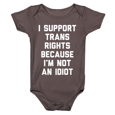 I Support Trans Rights Because I'm Not An Idiot Baby One-Piece