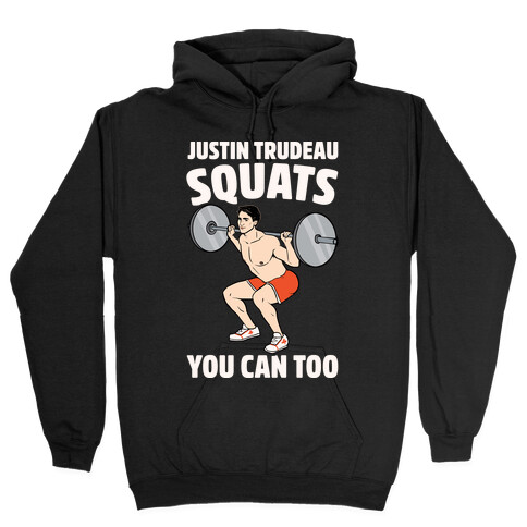 Justin Trudeau Squats You Can Too White Print Hooded Sweatshirt