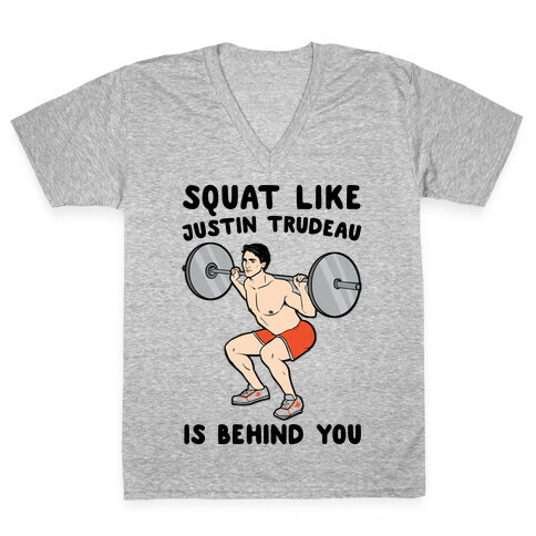 Squat Like Justin Trudeau Is Behind You  V-Neck Tee Shirt