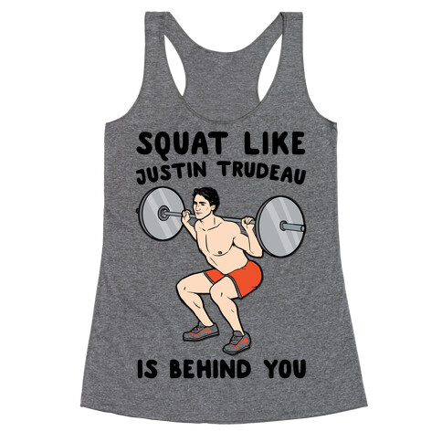 Squat Like Justin Trudeau Is Behind You  Racerback Tank Top