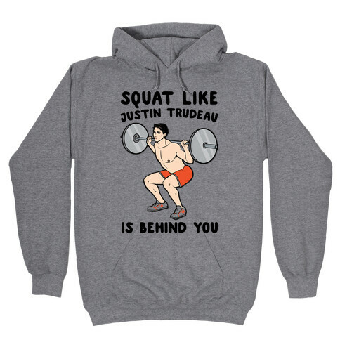 Squat Like Justin Trudeau Is Behind You  Hooded Sweatshirt