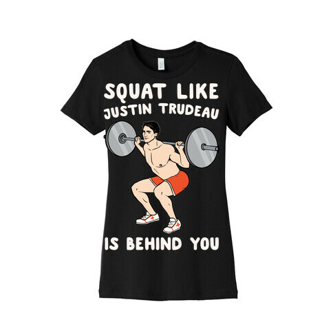 Squat Like Justin Trudeau Is Behind You White Print Womens T-Shirt