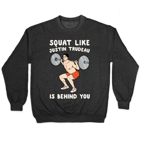 Squat Like Justin Trudeau Is Behind You White Print Pullover