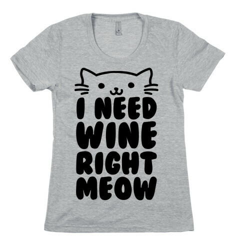 I Need Wine Right Meow Womens T-Shirt