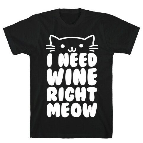 I Need Wine Right Meow T-Shirt