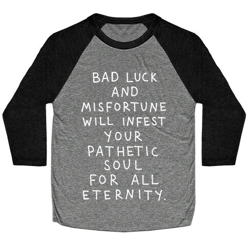 Bad Luck And Misfortune Will Infest Your Pathetic Soul For All Eternity Baseball Tee