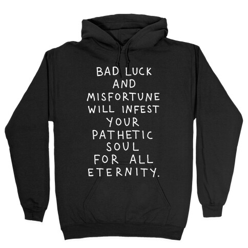 Bad Luck And Misfortune Will Infest Your Pathetic Soul For All Eternity Hooded Sweatshirt