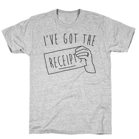 I've Got The Receipts  T-Shirt