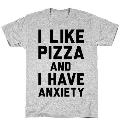 I Like Pizza and I Have Anxiety T-Shirt