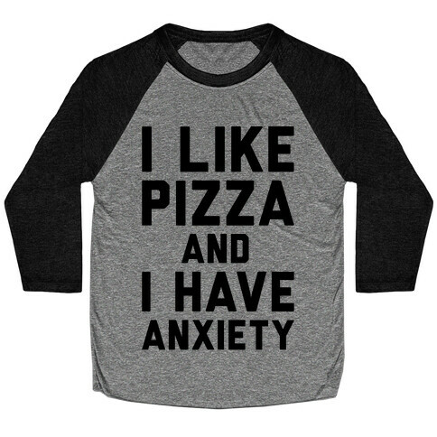 I Like Pizza and I Have Anxiety Baseball Tee