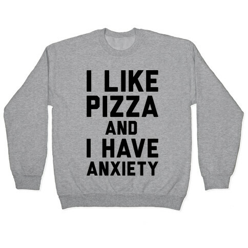 I Like Pizza and I Have Anxiety Pullover