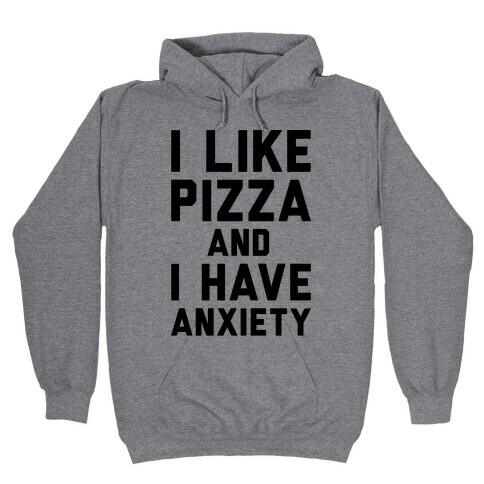 I Like Pizza and I Have Anxiety Hooded Sweatshirt