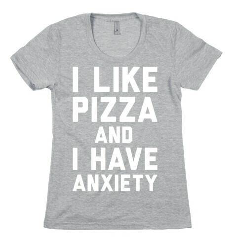 I Like Pizza and I Have Anxiety White Print Womens T-Shirt