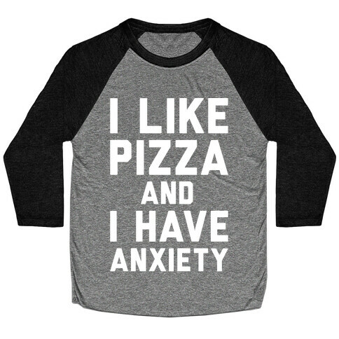 I Like Pizza and I Have Anxiety White Print Baseball Tee