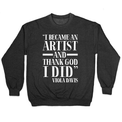 I Became An Artist and Thank God I Did White Print Pullover