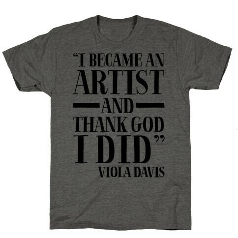 I Became An Artist and Thank God I Did  T-Shirt