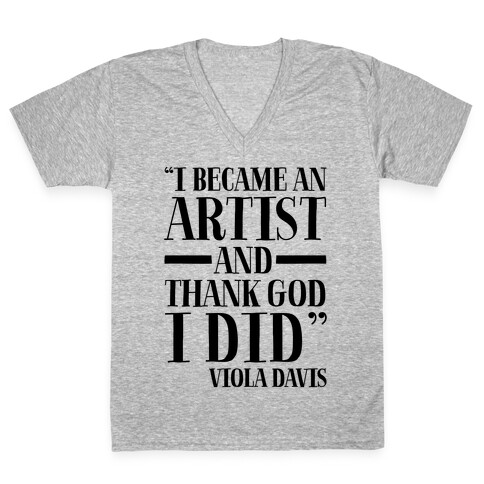 I Became An Artist and Thank God I Did  V-Neck Tee Shirt