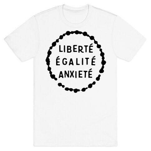 Liberte Egalite Anxiete T-Shirt