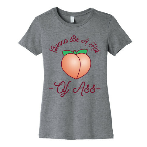 Gonna Be A Hot Peach Of Ass Womens T-Shirt