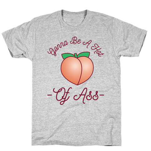 Gonna Be A Hot Peach Of Ass T-Shirt
