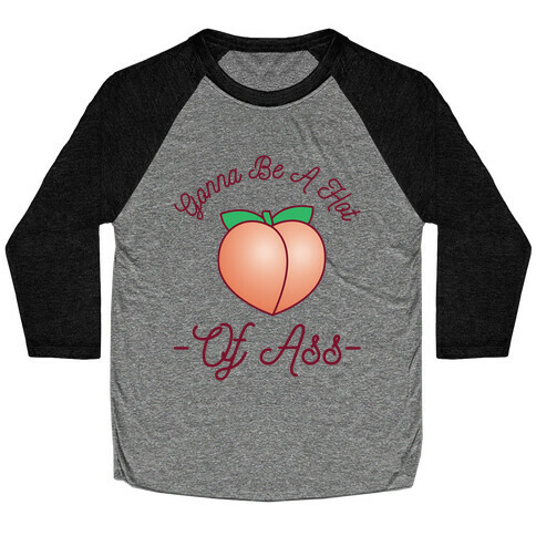 Gonna Be A Hot Peach Of Ass Baseball Tee