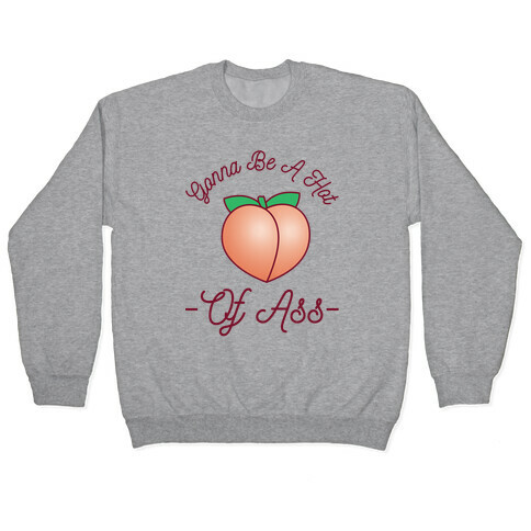 Gonna Be A Hot Peach Of Ass Pullover