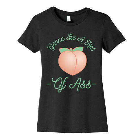 Gonna Be A Hot Peach Of Ass Womens T-Shirt