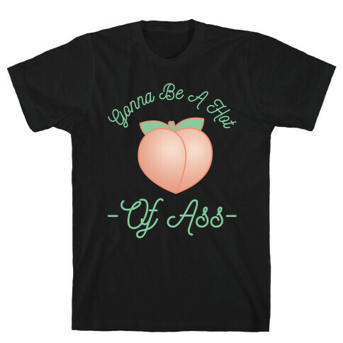 Gonna Be A Hot Peach Of Ass T-Shirt