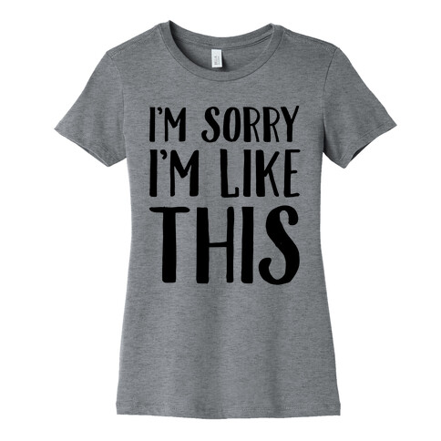 I'm Sorry I'm Like This Womens T-Shirt