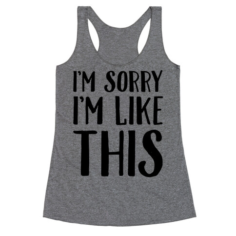 I'm Sorry I'm Like This Racerback Tank Top