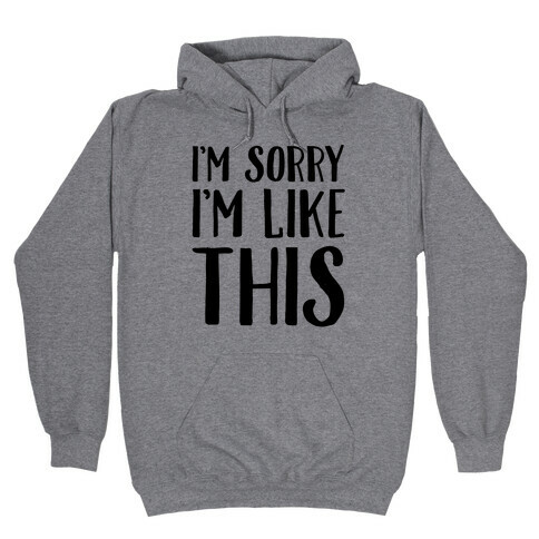 I'm Sorry I'm Like This Hooded Sweatshirt