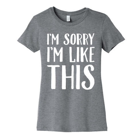 Sorry I'm Like This Womens T-Shirt