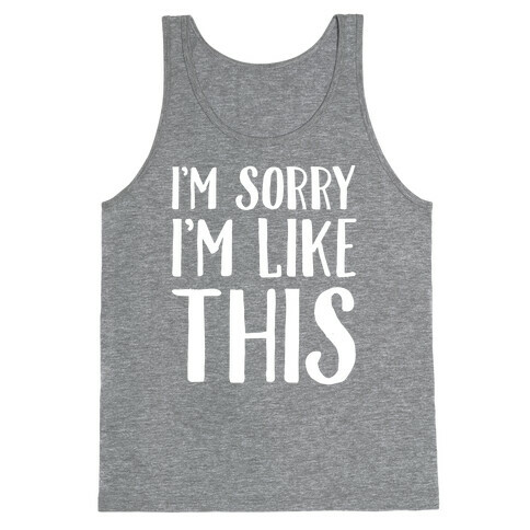 Sorry I'm Like This Tank Top