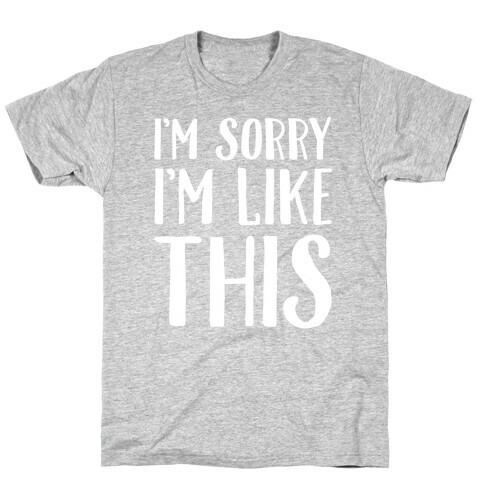 Sorry I'm Like This T-Shirt