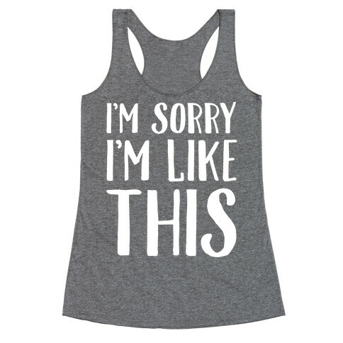 Sorry I'm Like This Racerback Tank Top