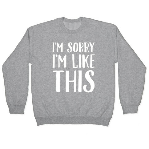 Sorry I'm Like This Pullover