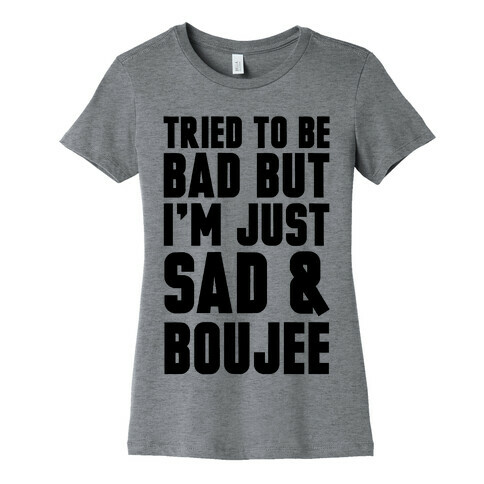 Tried To Be Bad But I'm Just Sad & Boujee Womens T-Shirt