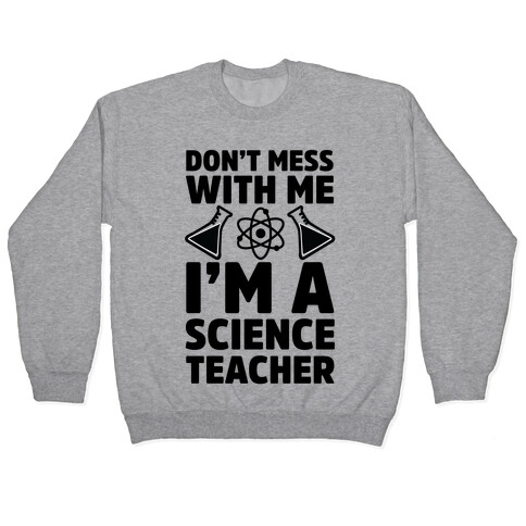 Don't Mess With Me I'm A Science Teacher Pullover