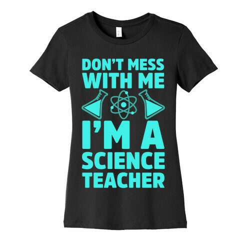 Don't Mess With Me I'm A Science Teacher Womens T-Shirt