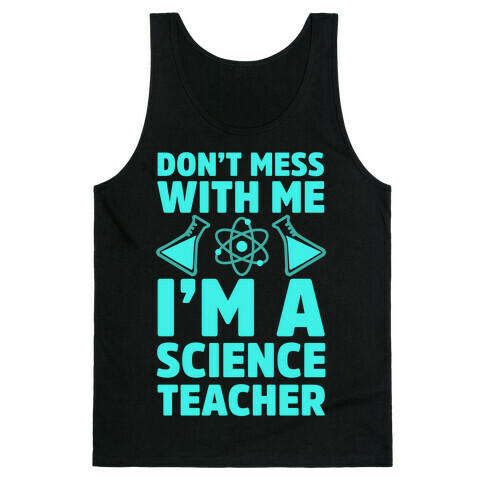 Don't Mess With Me I'm A Science Teacher Tank Top