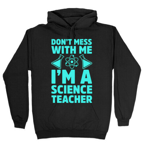 Don't Mess With Me I'm A Science Teacher Hooded Sweatshirt