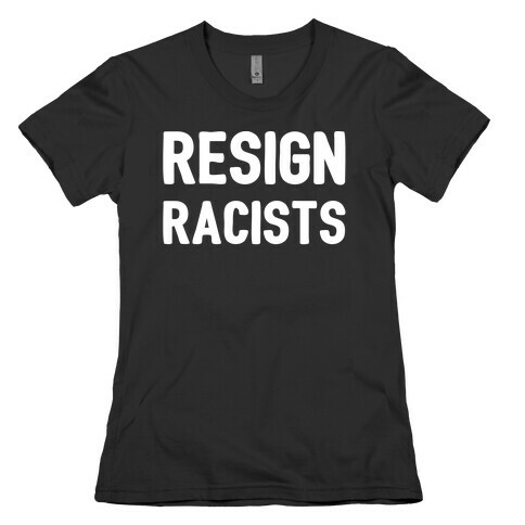 Resign Racists  Womens T-Shirt