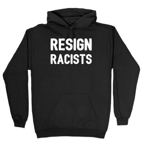 Resign Racists  Hooded Sweatshirt