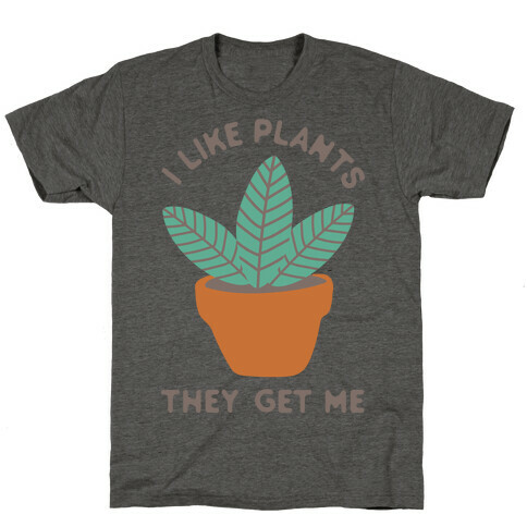 I Like Plants They Get Me T-Shirt