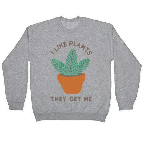 I Like Plants They Get Me Pullover