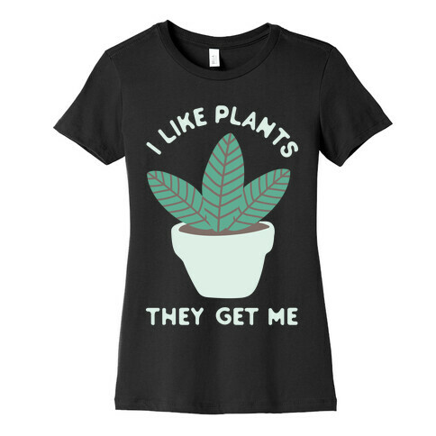 I Like Plants They Get Me Womens T-Shirt