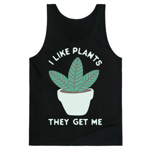 I Like Plants They Get Me Tank Top