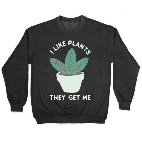 I Like Plants They Get Me Pullover