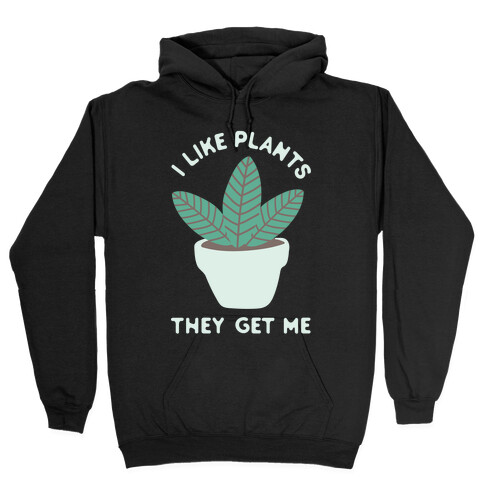 I Like Plants They Get Me Hooded Sweatshirt