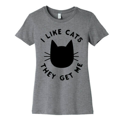 I Like Cats They Get Me Womens T-Shirt